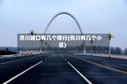 燕川路口有几个限行(燕川有几个小区)-第3张图片