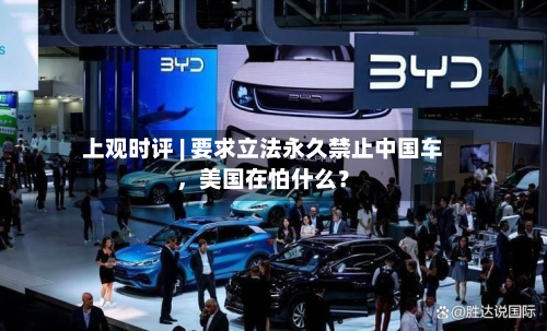 上观时评 | 要求立法永久禁止中国车，美国在怕什么？