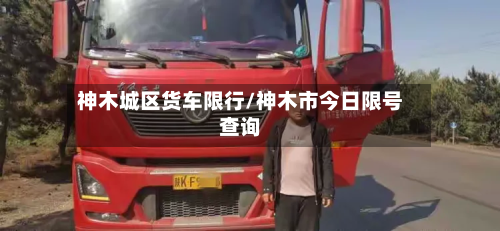 神木城区货车限行/神木市今日限号查询-第3张图片