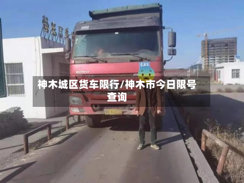 神木城区货车限行/神木市今日限号查询