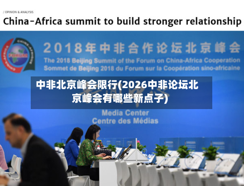 中非北京峰会限行(2026中非论坛北京峰会有哪些新点子)-第3张图片