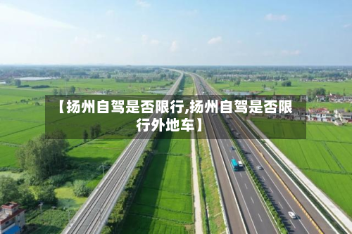 【扬州自驾是否限行,扬州自驾是否限行外地车】-第2张图片