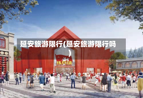 延安旅游限行(延安旅游限行吗)-第3张图片