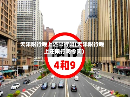 天津限行晚上还限行吗(天津限行晚上还限行吗今天)-第1张图片