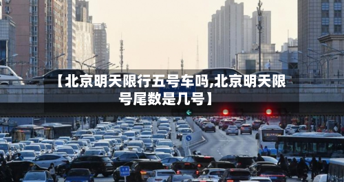 【北京明天限行五号车吗,北京明天限号尾数是几号】