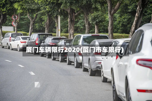 厦门车辆限行2020(厦门市车限行)