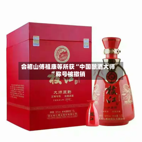 会稽山傅祖康等所获“中国酿酒大师”称号被撤销-第3张图片