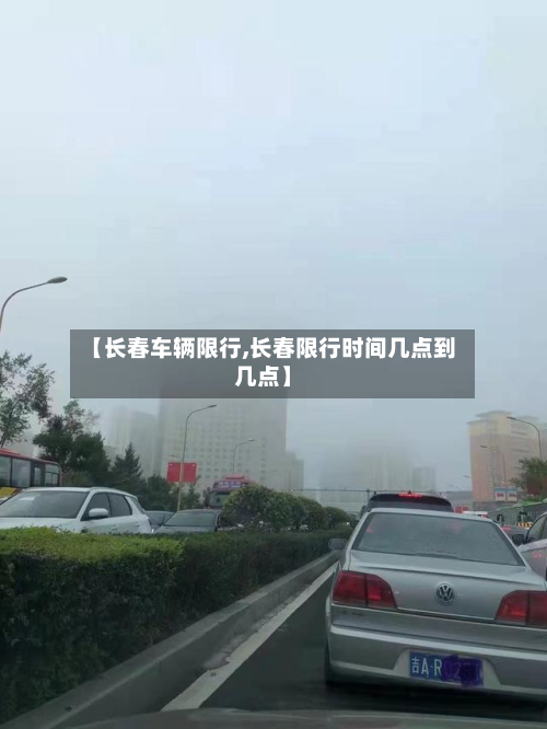 【长春车辆限行,长春限行时间几点到几点】
