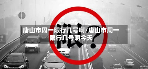 唐山市周一限行几号啊/唐山市周一限行几号啊今天-第2张图片