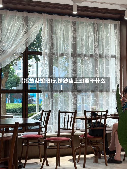 【播放茶馆限行,婚纱店上班要干什么】
