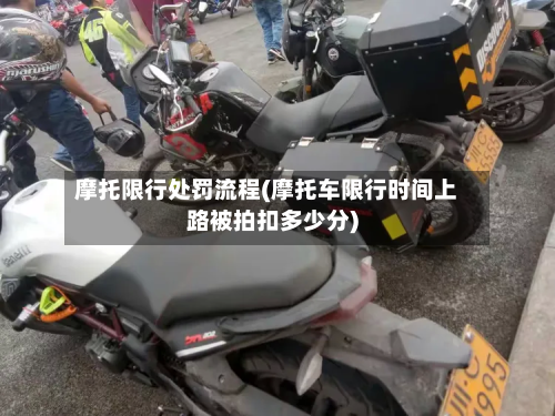 摩托限行处罚流程(摩托车限行时间上路被拍扣多少分)-第3张图片
