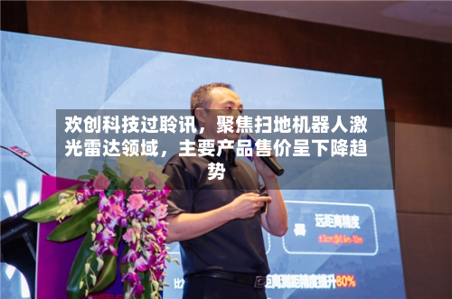 欢创科技过聆讯	，聚焦扫地机器人激光雷达领域，主要产品售价呈下降趋势-第3张图片