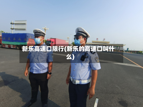 新乐高速口限行(新乐的高速口叫什么)
