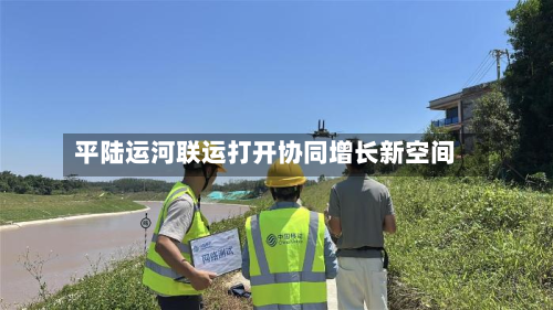 平陆运河联运打开协同增长新空间