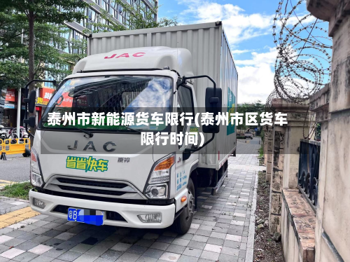 泰州市新能源货车限行(泰州市区货车限行时间)
