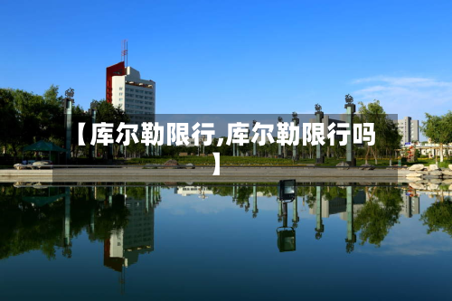 【库尔勒限行,库尔勒限行吗】