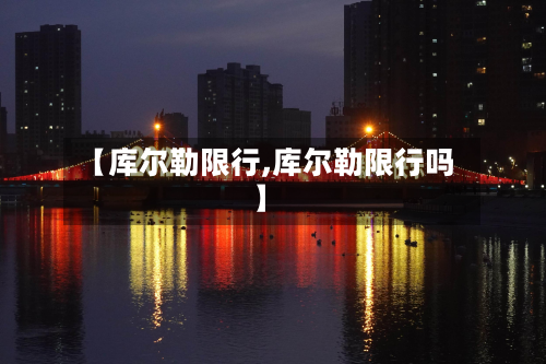 【库尔勒限行,库尔勒限行吗】-第2张图片