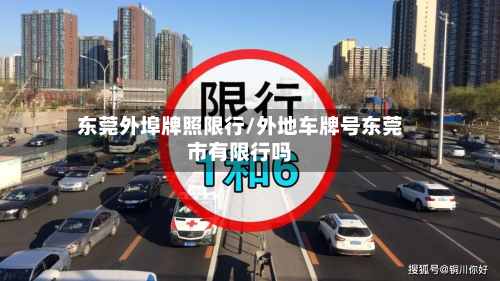 东莞外埠牌照限行/外地车牌号东莞市有限行吗